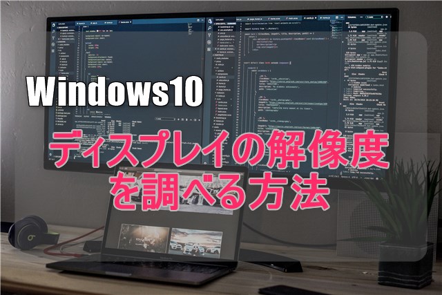 windows10 ディスプレイの解像度を調べる方法