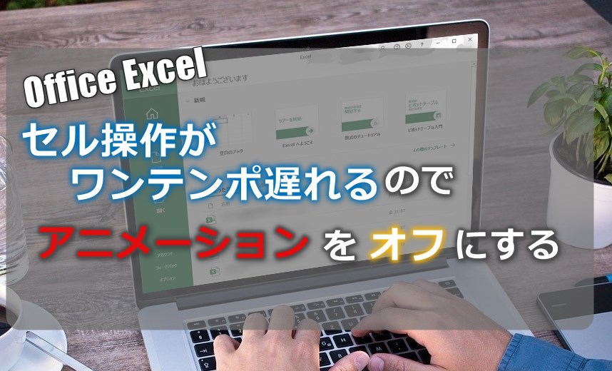 excelセル操作がワンテンポ遅れるのでアニメーションをオフにする