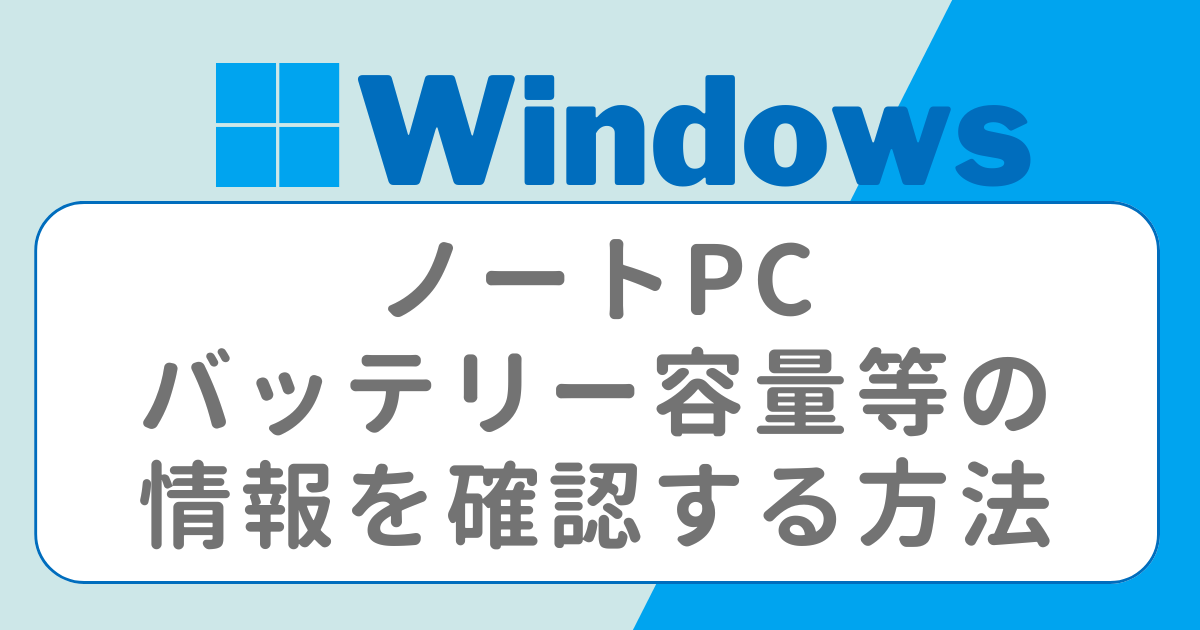 windows ノートPCのバッテリー容量等の情報を確認する方法